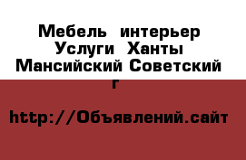 Мебель, интерьер Услуги. Ханты-Мансийский,Советский г.